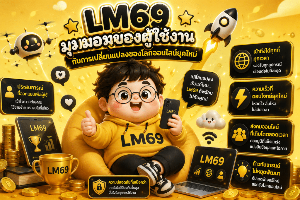 มุมมองของผู้ใช้งาน LM69 กับการเปลี่ยนแปลงของโลกออนไลน์ยุคใหม่